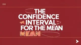 The Confidence Interval for the Mean