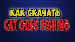 Как установить и сделать на весь экран Cat Goes Fishing