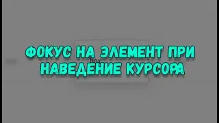 Фокусировка на элементе при наведение курсора. Практика CSS
