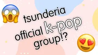 tsunderia official k-pop group reveal!?!?