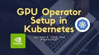How to deploy NVIDIA GPU Operator Deployment on Kubernetes