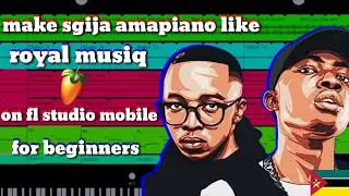 how to make [sgija amapiano] like [royal musiq] on [fl studio mobile] for [beginners]