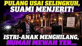 Pulang Usai Selingkuh, Suami Menjerit! Istri Anak Menghilang, Rumah Mewah Ter