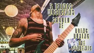 5 Things Musicians Should Be Doing During The Pandemic