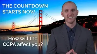 How will the CCPA Affect you? The Countdown Starts Now