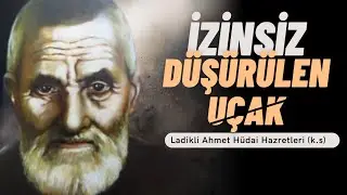 The Plane That Was Shot Down Without Permission - Ladikli Ahmet Ağa Efendi (k.s) - His Legends an...