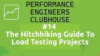Performance Engineers Clubhouse - #14 The Hitchhiking Guide To Load Testing Projects