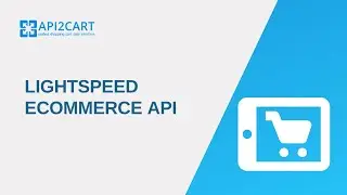 How to Use Lightspeed eCommerce API I API2Cart