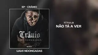 Uami Ndongadas- Não tá a ver
