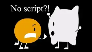 BFDI but there's no script whatsoever and I made the episode as I went