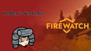 Holden's Sentence: Firewatch