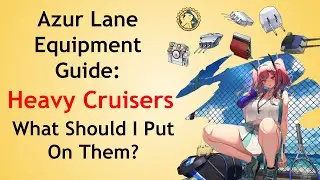 Azur Lane Equipment Guide: Heavy Cruisers