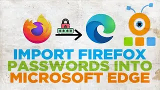How to Import Mozilla FireFox Passwords into Microsoft Edge in Windows 11