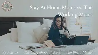 Stay At Home Moms vs. The Working Moms | Episode 68 | The UnMothered Podcast