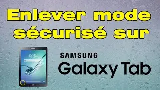 Comment enlever le mode sécurisé sur une tablette Samsung