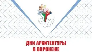 Презентация фестиваля «Дни архитектуры в Воронеже»