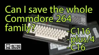 Epic Restoration of the Commodore 264 Family—C116, C16 & Plus/4! Can These Be Saved? 
