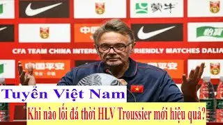 Tin Bóng đá: Khi nào lối đá thời HLV Troussier mới hiệu quả