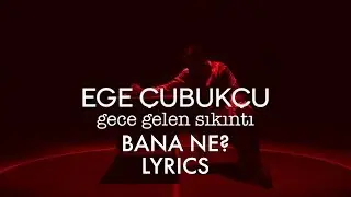 Ege Çubukçu - Bana Ne (Lyrics)