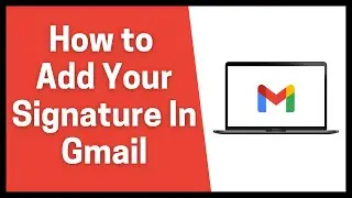 How to Add Your Signature In Gmail