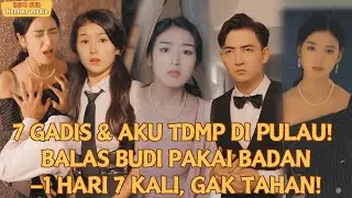 【Indo Sub】7GADIS&AKU TDMP DI PULAU!BALAS BUDI PAKAI BADAN—1 HARI 7 KALI,GAK TAHAN!