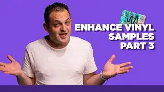 How To Make Your Samples Sound Better - Enhancing Your Vinyl Samples - Part 3