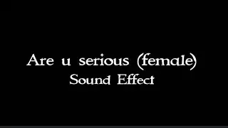 Are u serious (female) sound effect