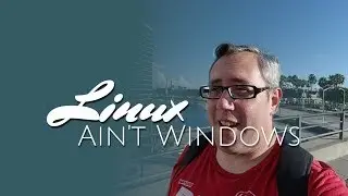 Linux Ain't Windows