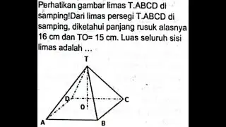 Dari limas persegi T.ABCD di samping, diketahui panjang rusuk alasnya 16 cm & TO = 15 cm.