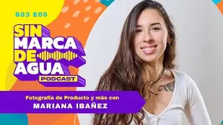 S03 E05 | Fotografía de Producto y más | MARIANA IBAÑEZ
