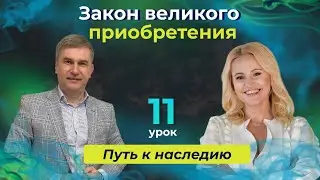 ЗАКОН ВЕЛИКОГО ПРИОБРЕТЕНИЯ. УРОК 11 курс Путь к наследию