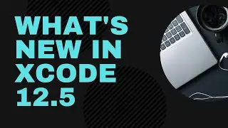 What's new in Xcode 12.5
