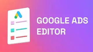 Google Ads Editor - How to set up campaigns
