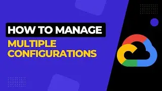How to Manage Multiple Configurations in Gcloud | Tutorial