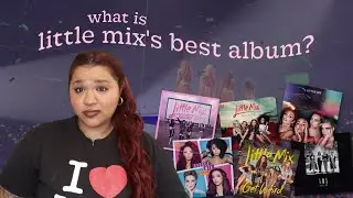 analyzing all of little mix's albums in order to rank them