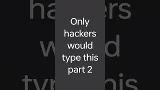 Only hackers would type this part 2😈