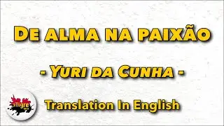 Yuri da Cunha - De alma na paixao | Original lyrics with english translation