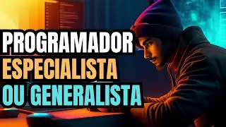 VALE A PENA SER UM PROGRAMADOR GENERALISTA OU UM PROGRAMADOR ESPECIALISTA ?