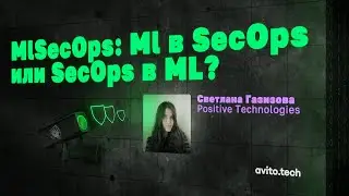 MlSecOps: Ml в SecOps или SecOps в ML? | Светлана Газизова, Positive Technologies