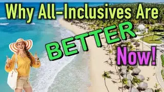 Why All-Inclusive Resorts are BETTER NOW!
