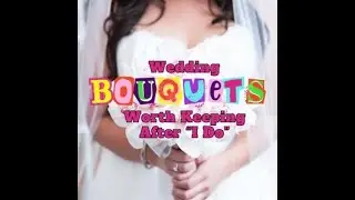 Wedding Bouquets Worth Keeping After "I Do"