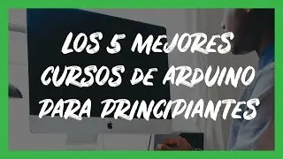 Los 5 mejores cursos de arduino para principiantes