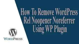 How To Remove WordPress Rel Noopener Noreferrer Using WP Plugin