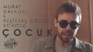 Murat Dalkılıç & Beşiktaş Çocuk Korosu - Çocuk (Official Video)