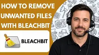 How to Remove Unwanted Files with BleachBit Full Guide 2026
