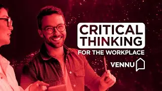 Critical Thinking for Study and the Workplace - Critical Thinking for the Workplace