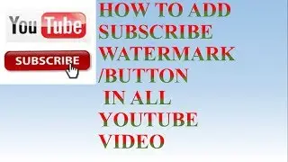 How To Add YouTube Subscribe Button /Water Mark To Your All YouTube Video