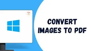 HOW TO CONVERT IMAGES TO PDF IN WINDOWS