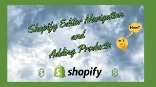 Adding Products and Editor Navigation - Shopify Tutorial 2021