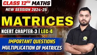 Matrices Important Questions with Solutions | Class 12 Maths Chapter 3 | Multiplication of Matrices